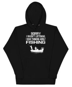 Sorry I Wasn't Listening I Was Thinking About Fishing Unisex Hoodie