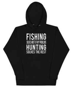 Fishing Solves Most Of My Problems Hunting Solves The Rest Unisex Hoodie