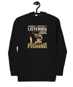 Sorry, I Wasn't Listening I Was Thinking About Fishing Unisex Hoodie