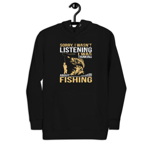 Sorry, I Wasn't Listening I Was Thinking About Fishing Unisex Hoodie