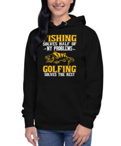 Fishing Solves Half Of My Problems Golfing Solves The Rest Unisex Hoodie