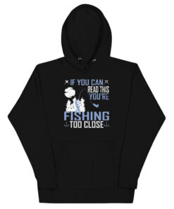 If You Can Read This, You're Fishing Too Close Unisex Hoodie