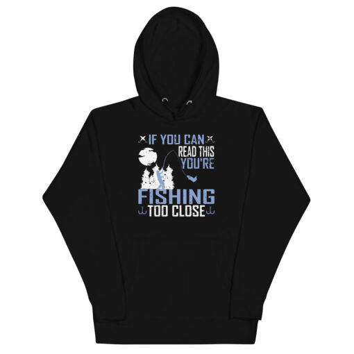 If You Can Read This, You're Fishing Too Close Unisex Hoodie