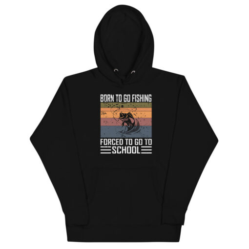 Born To Go Fishing forced To Go To School Unisex Hoodie
