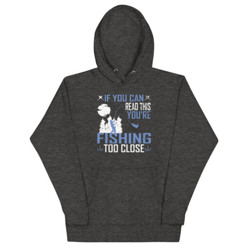If You Can Read This, You're Fishing Too Close Unisex Hoodie - Image 5