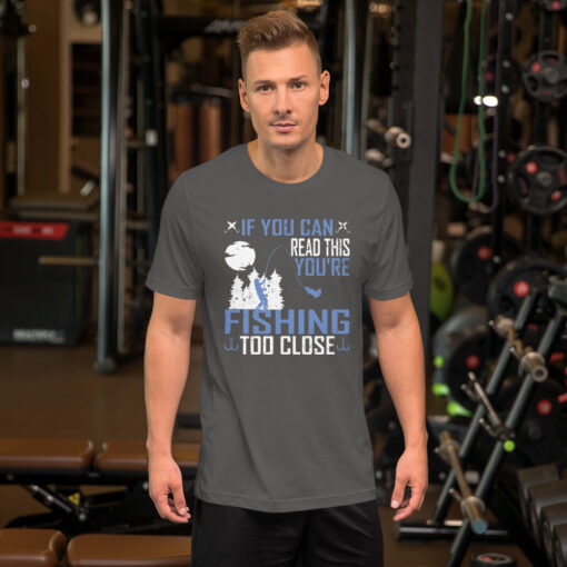 If You Can Read This, You're Fishing Too Close Short-Sleeve Unisex T-Shirt - Image 9