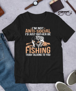 I'm Not Anti-Social I'd Just Rather Be Fishing Than Talking To You Short-Sleeve Unisex T-Shirt