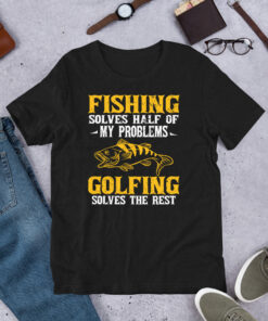 Fishing Solves Half Of My Problems Golfing Solves The Rest Short-Sleeve Unisex T-Shirt