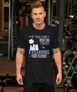 If You Can Read This, You're Fishing Too Close Short-Sleeve Unisex T-Shirt
