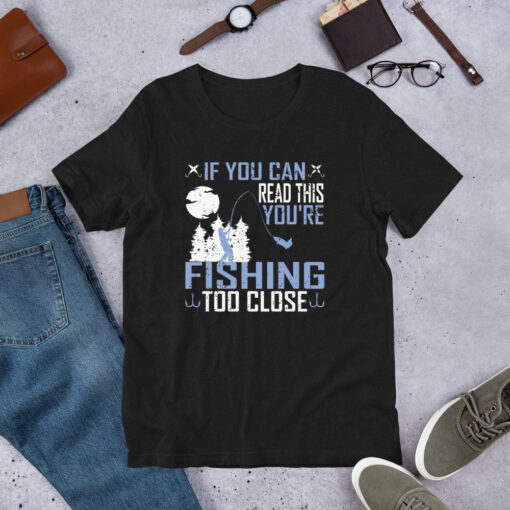 If You Can Read This, You're Fishing Too Close Short-Sleeve Unisex T-Shirt - Image 2