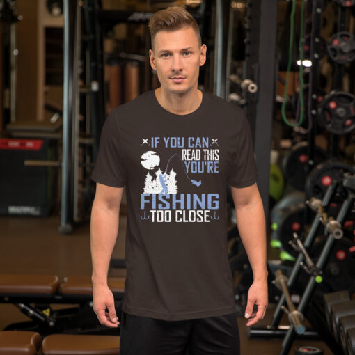 If You Can Read This, You're Fishing Too Close Short-Sleeve Unisex T-Shirt - Image 4
