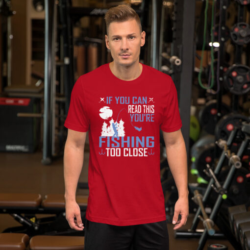 If You Can Read This, You're Fishing Too Close Short-Sleeve Unisex T-Shirt - Image 5