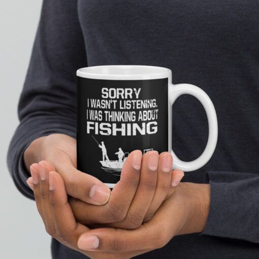 Sorry I Wasn't Listening I Was Thinking About Fishing White glossy mug