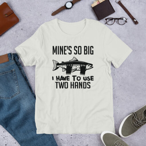 Funny Fishing Design Mines So Big I Have to Use Two Hands Fisherman Short-Sleeve Unisex T-Shirt - Image 2